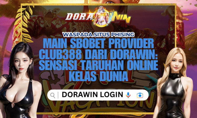 Main Sbobet Provider Club388 dari Dorawin